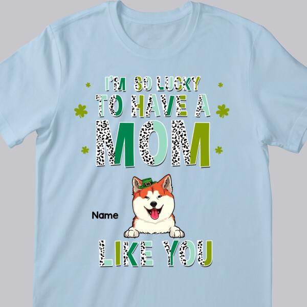 We're So Lucky To Have A Mom Like You, Leopard, Personalized Dog & Cat T-shirt, St. Patrick Day Gifts For Pet Lovers