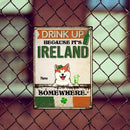 Drink Up Because It's Ireland, Happy Patrick's Day, Funny Outdoor Sign, Personalized Dog & Cat Lover Gift Metal Sign