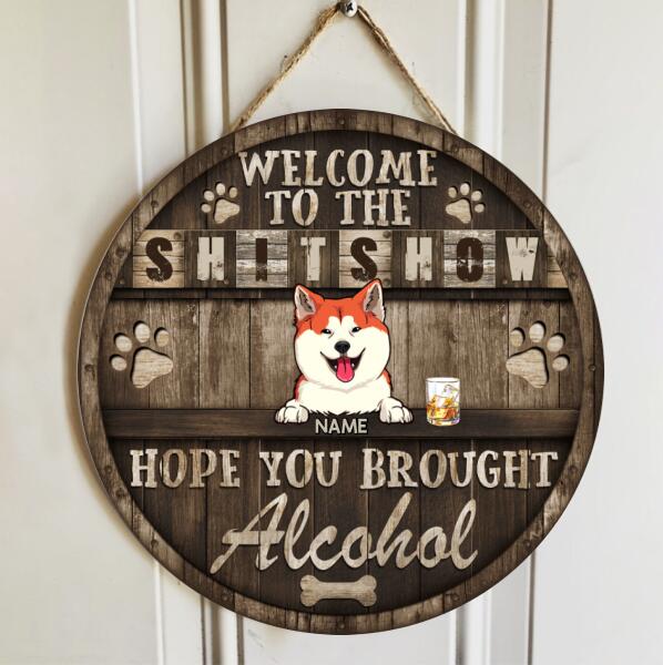 Welcome To The Shitshow Hope You Brought Alcohol, Welcome Rustic Wooden Door Hanger, Personalized Dog Breed Door Sign