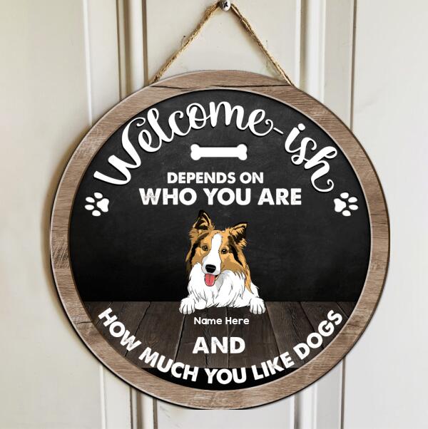 Welcome-ish - Depends On Who You Are And How Much You Like Dogs - Dark Color - Personalized Dog Door Sign