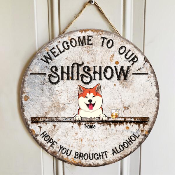 Welcome To Our Shitshow Hope You Brought Alcohol, Dog & Beverage Door Hanger, Personalized Dog Breeds Door Sign