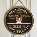 Welcome Hope You Brought Beer And Dog Treats - Brown Background - Personalized Dog Door Sign