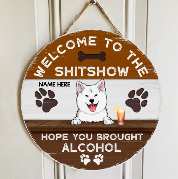Welcome To The Shitshow Hope You Brought Alcohol - Custom Background V2 - Personalized Dog Door Sign