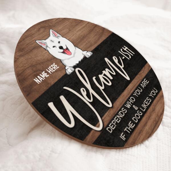 Welcome Ish Depends Who You & If The Dogs Like You, Wooden & Black Background, Personalized Dog Door Sign