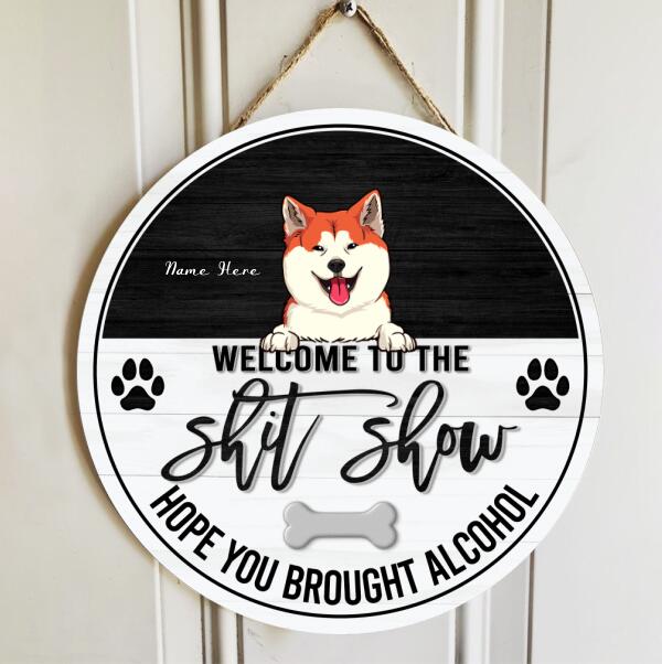 Welcome To The Shit Show Hope You Brought Alcohol, Black & White Wooden Door Hanger, Personalized Dog Breeds Door Sign