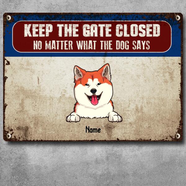 Keep The Gate Closed Metal Yard Sign, Gifts For Dog Lovers, No Matter What The Dogs Say Personalized Metal Signs