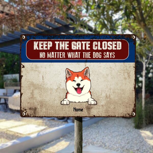 Keep The Gate Closed Metal Yard Sign, Gifts For Dog Lovers, No Matter What The Dogs Say Personalized Metal Signs