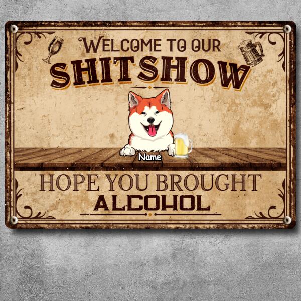 Welcome To Our Shitshow Sign, Gifts For Pet Lovers, Hope You Brought Alcohol Personalized Metal Signs