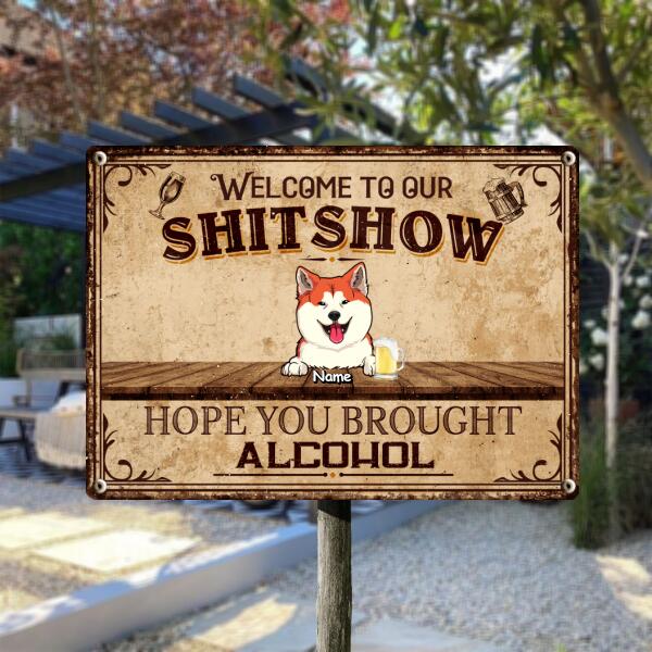 Welcome To Our Shitshow Sign, Gifts For Pet Lovers, Hope You Brought Alcohol Personalized Metal Signs