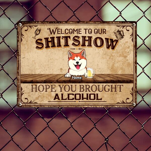 Welcome To Our Shitshow Sign, Gifts For Pet Lovers, Hope You Brought Alcohol Personalized Metal Signs