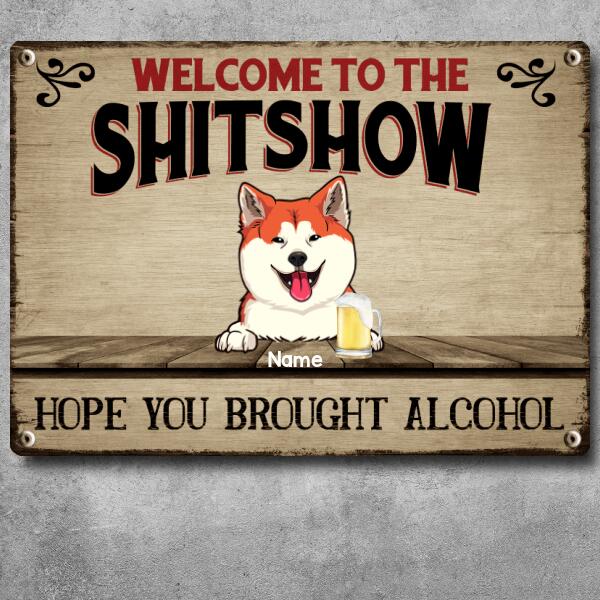 Welcome To The Shitshow, Gifts For Pet Lovers, Hope You Brought Alcohol Personalized Metal Signs