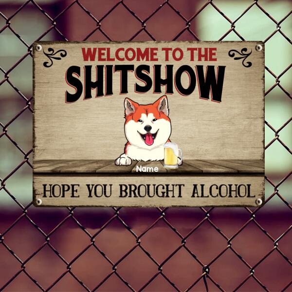 Welcome To The Shitshow, Gifts For Pet Lovers, Hope You Brought Alcohol Personalized Metal Signs