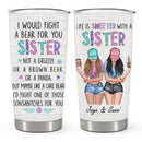 I Would Fight A Bear For You Sister - Personalized Custom Tumbler - Gift for Sister
