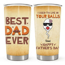 We Used To Live In Your Balls - Best Dad Ever - Personalized Custom Tumbler - Gift for Dad, Father