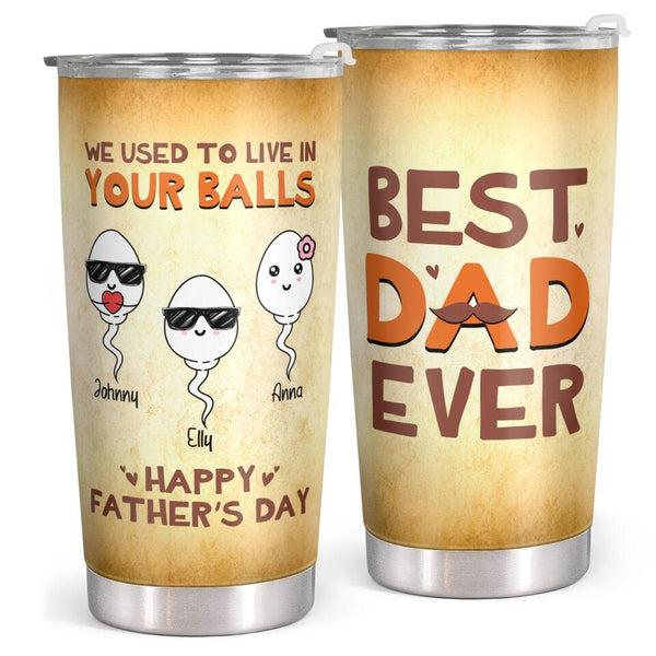 We Used To Live In Your Balls - Best Dad Ever - Personalized Custom Tumbler - Gift for Dad, Father