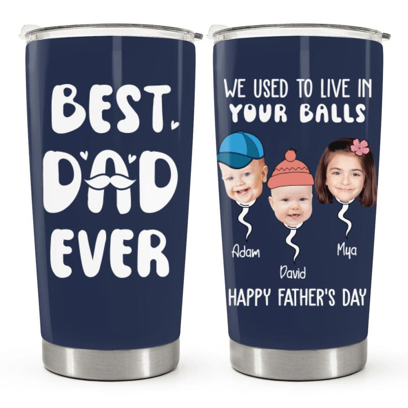 We Used To Live In Your Balls - Best Dad Ever - Personalized Custom Tumbler - Gift for Dad, Father