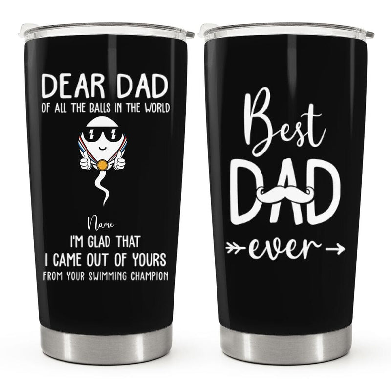 Best Dad Ever - Dear Dad Of All The Balls In The World - Black Custom Tumbler - Gift For Dad, Father