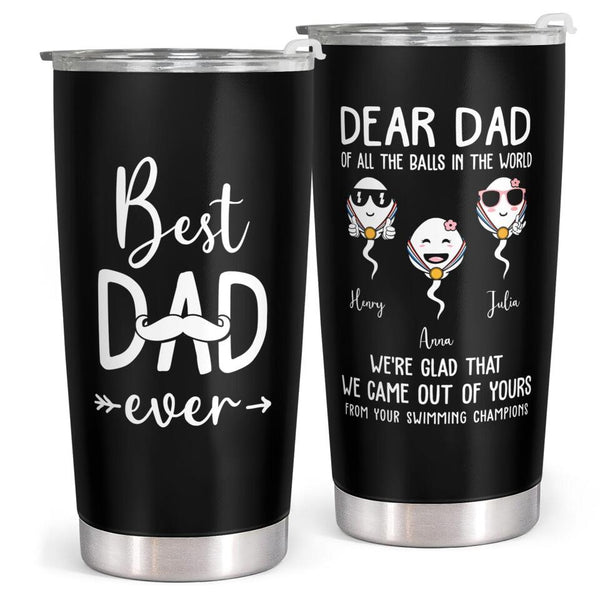 Best Dad Ever - Dear Dad Of All The Balls In The World - Black Custom Tumbler - Gift For Dad, Father