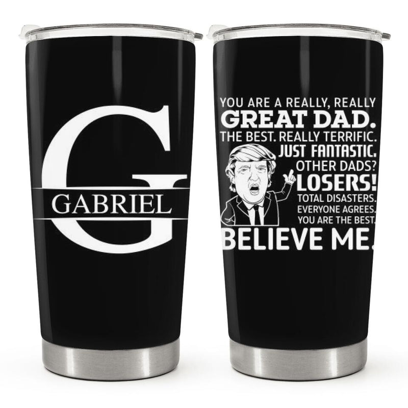 You Are A Really Really Great Dad - Believe Me - Personalized Custom Tumbler - Gift For Dad