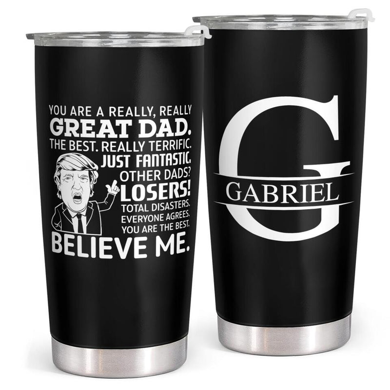 You Are A Really Really Great Dad - Believe Me - Personalized Custom Tumbler - Gift For Dad