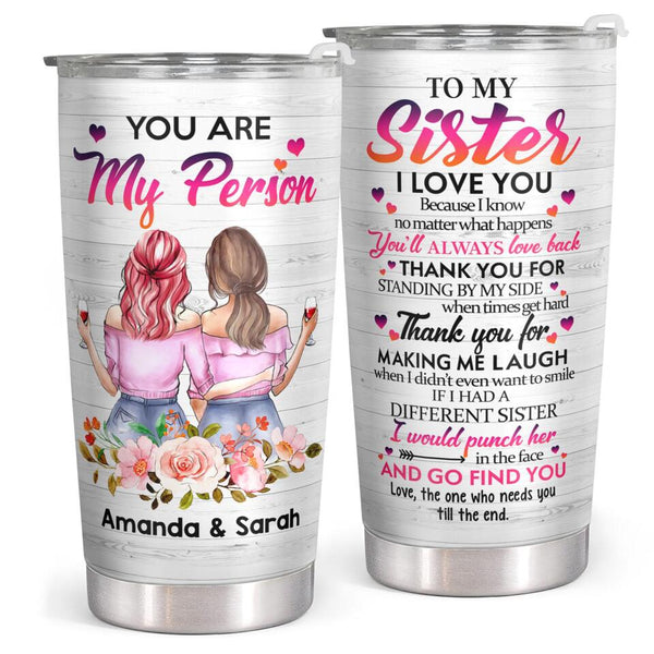 To My Sister - You Are My Person - Personalized Custom Tumbler - Christmas Birthday Gift For Sister