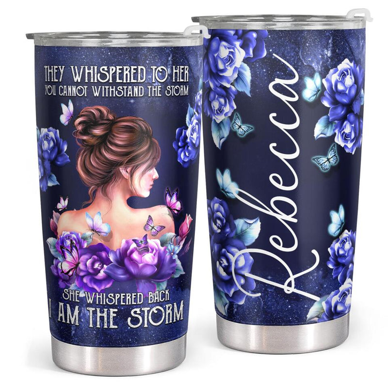 They Whispered To Her You Cannot Withstand The Storm - Custom Tumbler - Inspirational Gift For Women