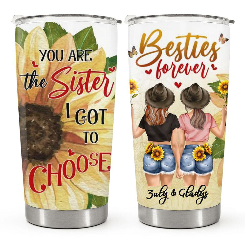 Besties Forever - You Are The Sister I Got To Choose - Personalized Custom Tumbler - Birthday Gift For Sister, Best Friend