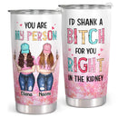You Are My Person - I'd Shank A Bitch For You - Custom Tumbler - Funny Gift For Best Friend, Bestie, BFF