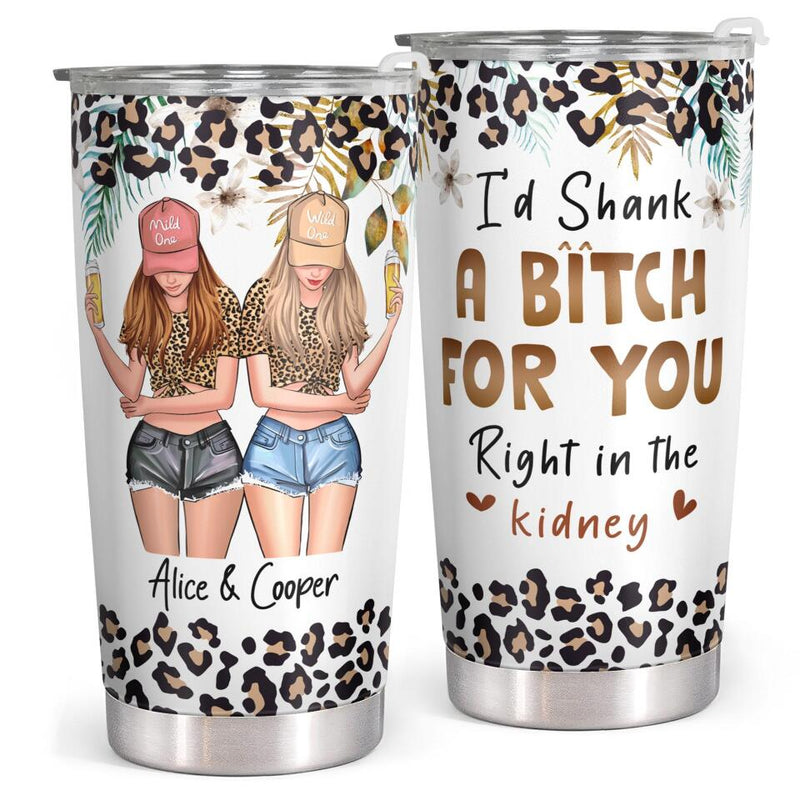 I'd Shank A Bitch For You - Leopard Print - Personalized Custom Tumbler - Funny Gift For Bestie, Best Friend, BFF