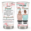 You Are My Person - To My Friend - Personalized Custom Tumbler - Birthday Gift For Best Friend, Bestie, BFF