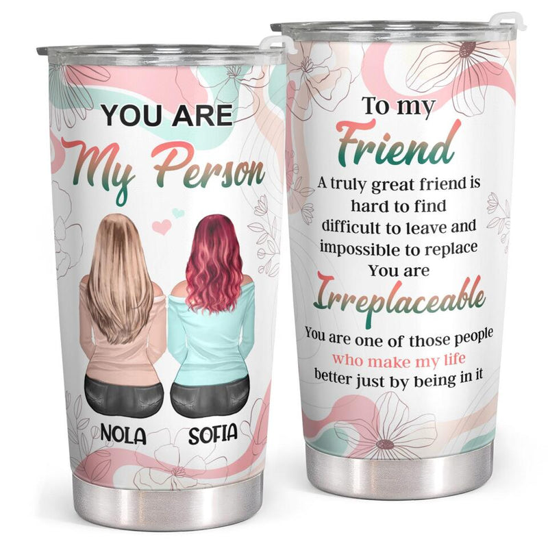 You Are My Person - To My Friend - Personalized Custom Tumbler - Birthday Gift For Best Friend, Bestie, BFF