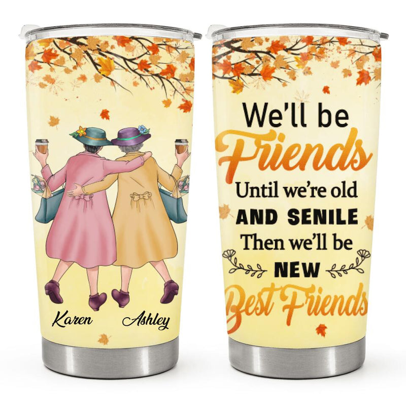 We'll Be Friends Until We're Old And Senile - Fall Leaves Custom Tumbler - Gift For Best Friend, Bestie
