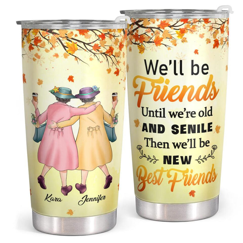 We'll Be Friends Until We're Old And Senile - Fall Leaves Custom Tumbler - Gift For Best Friend, Bestie