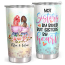 Not Sisters By Blood But Sisters By Heart - Personalized Custom Tumbler - Gift For Sister, Best Friend, Bestie