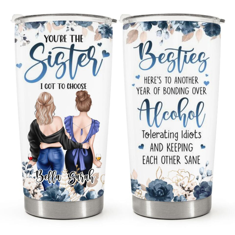 You're The Sister I Got To Choose - Personalized Custom Floral Tumbler - Birthday Gift For Bestie, Best Friend, Sister
