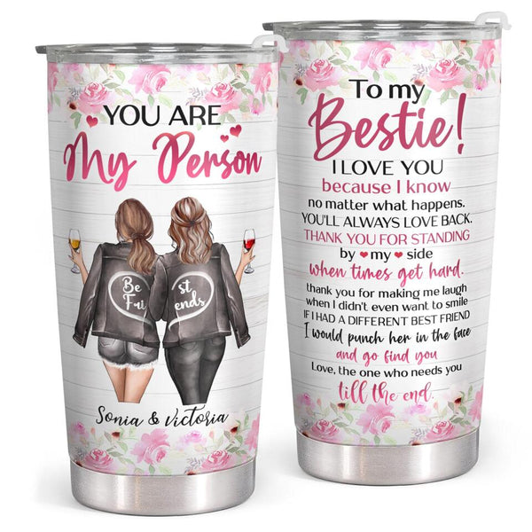 To My Bestie - You Are My Person - Personalized Custom Tumbler - Christmas Birthday Gift For Best Friend, Bestie, BFF