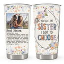 You Are The Sister I Got To Choose - Soul Sister Definition - Custom Tumbler - Birthday Christmas Gift For Sister