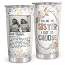 You Are The Sister I Got To Choose - Soul Sister Definition - Custom Tumbler - Birthday Christmas Gift For Sister