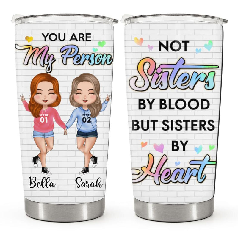 Bestie, Best Friend Gifts - You Are My Person, Not Sisters By Blood But Sisters By Heart - Personalized Tumbler