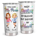 Bestie, Best Friend Gifts - You Are My Person, Not Sisters By Blood But Sisters By Heart - Personalized Tumbler