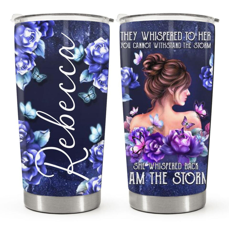 They Whispered To Her You Cannot Withstand The Storm - Custom Tumbler - Inspirational Gift For Women