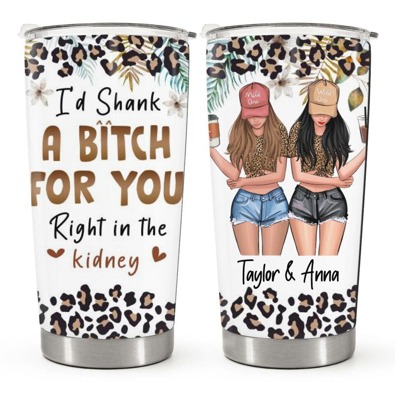 I'd Shank A Bitch For You - Leopard Print - Personalized Custom Tumbler - Funny Gift For Bestie, Best Friend, BFF