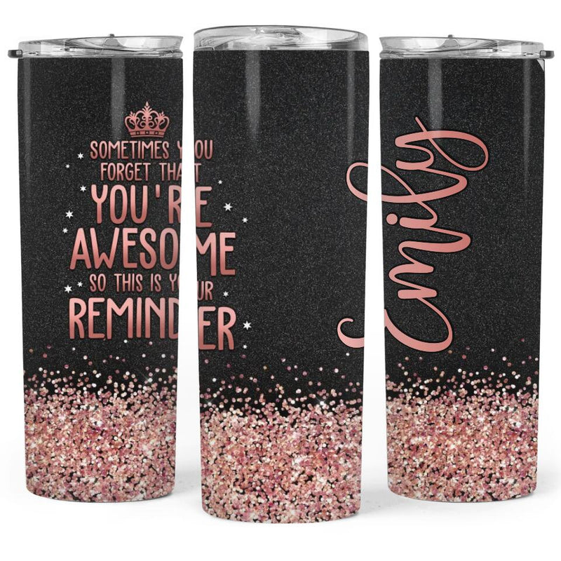 Sometimes You Forget You're Awesome So This Is Your Reminder - Personalized Skinny Tumbler - Gift For Women