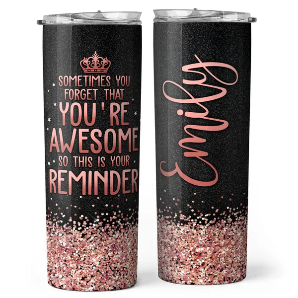 Sometimes You Forget You're Awesome So This Is Your Reminder - Personalized Skinny Tumbler - Gift For Women