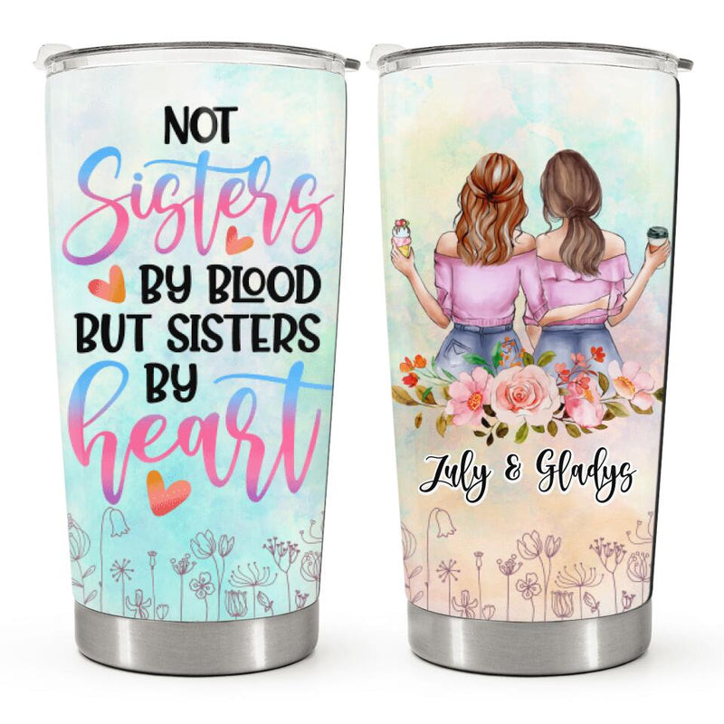 Not Sisters By Blood But Sisters By Heart - Personalized Custom Tumbler - Gift For Sister, Best Friend, Bestie