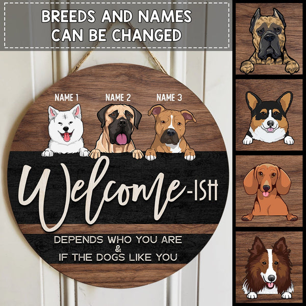 Welcome Ish Depends Who You & If The Dogs Like You, Wooden & Black Background, Personalized Dog Door Sign