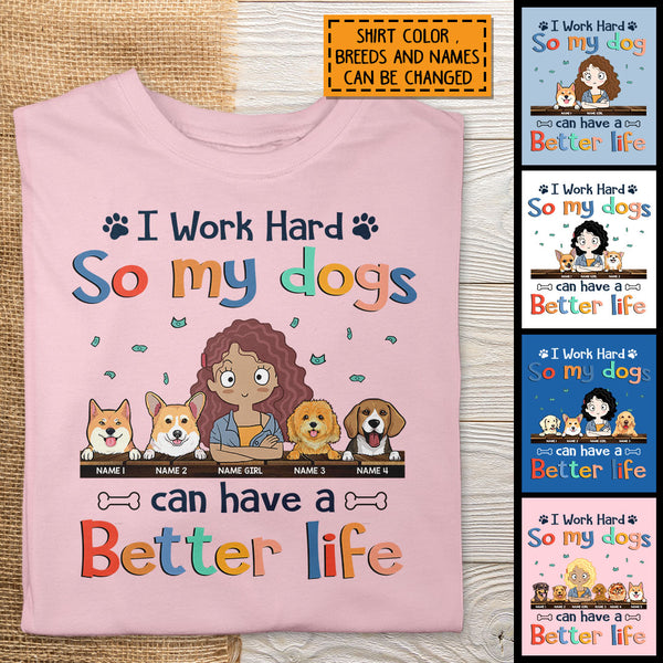 I Work Hard So My Dog Can Have A Better Life, Dog's Mom & Money, Personalized Dog Breeds T-shirt, T-shirt For Dog Moms