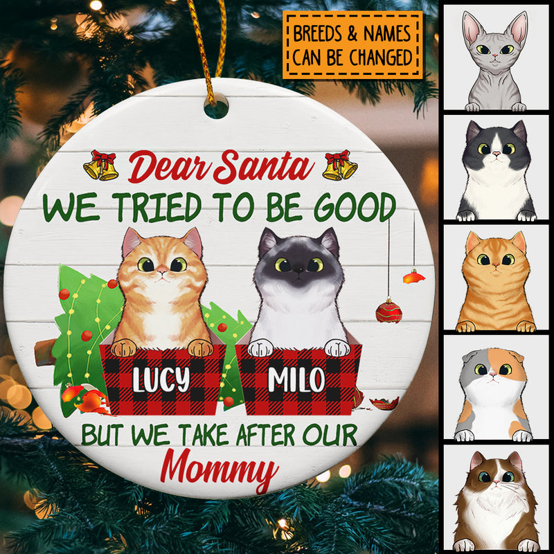 Dear Santa We Tried To Be Good But We Take After Mommy Circle Ceramic Ornament, Personalized Cat Lovers Decorative Christmas Ornament