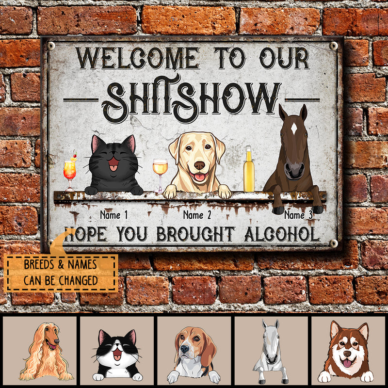 Welcome To Our Shitshow, Hope You Brought Alcohol, Laughing Pets & Beverages, Personalized Cat & Dog & Horse Lovers Metal Sign