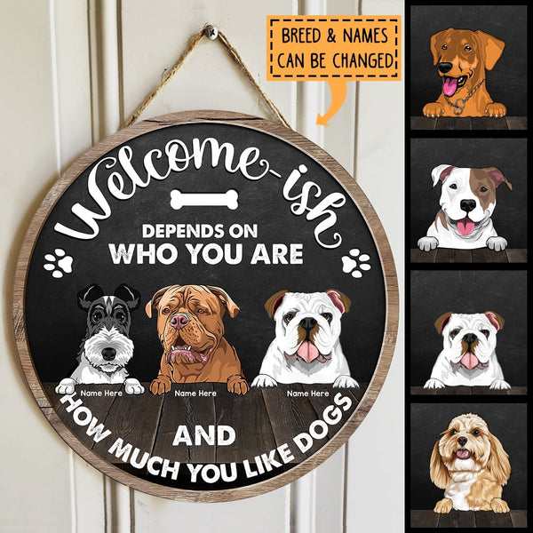 Welcome-ish - Depends On Who You Are And How Much You Like Dogs - Dark Color - Personalized Dog Door Sign